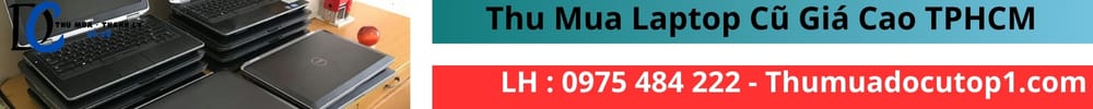 Thu Mua Laptop Cũ Giá Cao Tại Tp.hcm Thu Mua Laptop Cũ Giá Cao Tại Tp.hcm
