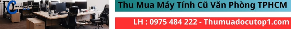 Thu Mua Máy Tính Cũ Văn Phòng Tp.hcm Giá Cao, Uy Tín Thu Mua Máy Tính Cũ Văn Phòng Tp.hcm Giá Cao, Uy Tín