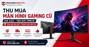 Thu Mua Màn Hình Gaming Cũ Giá Cao Tại Tphcm