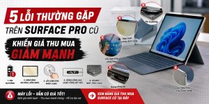 5 Lỗi Thường Gặp Trên Surface Pro Cũ Khiến Giá Thu Mua Giảm Mạnh